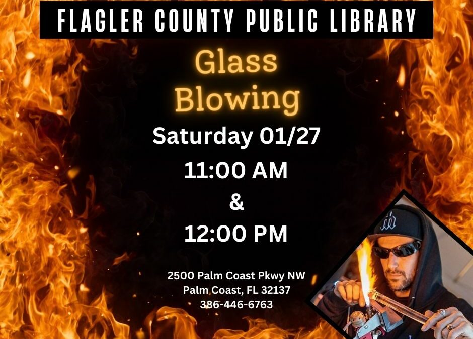 Glassblowing Demonstrations Saturday at the Flagler County Public Library 11 a.m., Again at Noon