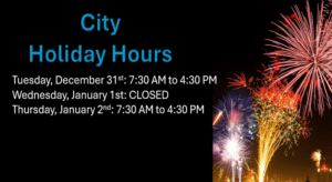 Image displaying holiday hours with colorful fireworks Text reads: "City Holiday Hours Tuesday, December st: : AM to : PM Wednesday, January st: CLOSED Thursday, January nd: : AM to : PM