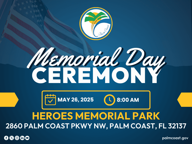 Graphic for a Memorial Day Ceremony on May , , at : AM at Heroes Memorial Park, Palm Coast Pkwy NW, Palm Coast, FL , with an American flag and city logo in the background