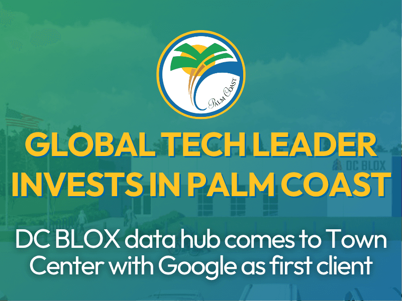 A promotional graphic with the Palm Coast logo and text: "GLOBAL TECH LEADER INVESTS IN PALM COAST DC BLOX data hub comes to Town Center with Google as first client
