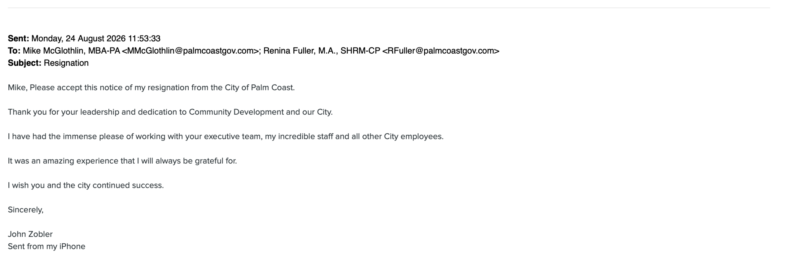 Screenshot of an email with the subject “Resignation,” in which John Zobler submits his resignation to Mike McGahagin, thanking him and reflecting positively on his experience with the City of Palm Coast Screenshot of an email with the subject “Resignation,” in which John Zobler submits his resignation to Mike McGahagin, thanking him and reflecting positively on his experience with the City of Palm Coast